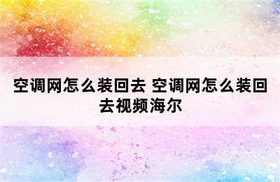 空调网怎么装回去 空调网怎么装回去视频海尔